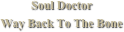 Soul Doctor
Way Back To The Bone