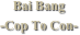 Bai Bang
-Cop To Con-