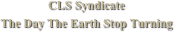 CLS Syndicate
The Day The Earth Stop Turning