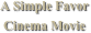 A Simple Favor
Cinema Movie